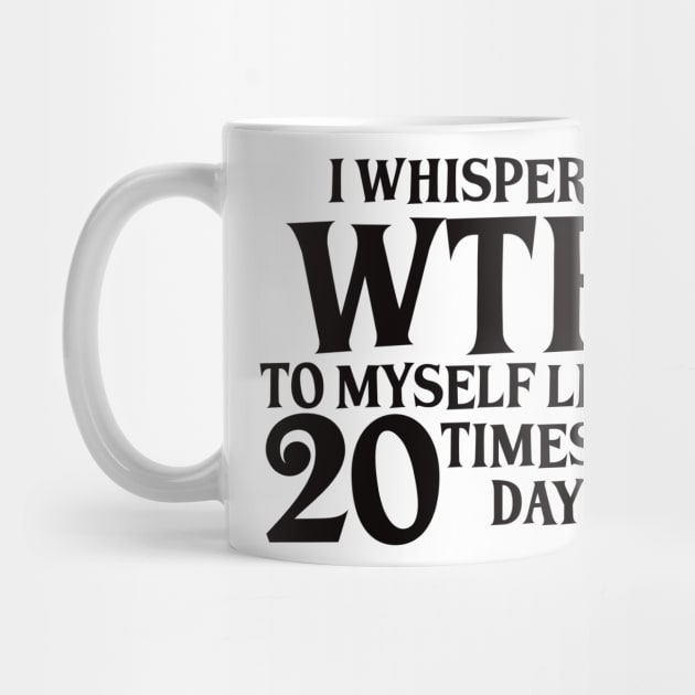 I Whisper WTF to myself like 20 times a day by BlackCatArtBB